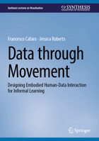 Data through Movement: Designing Embodied Human-Data Interaction for Informal Learning (Synthesis Lectures on Visualization) 303203700X Book Cover