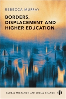 Borders, Displacement and Higher Education (Global Migration and Social Change) 1529243467 Book Cover