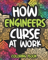 How Engineers Curse At Work: Swearing Engineer Coloring Book For Adults, Funny Gift For Engineers Women And Men, Engineering Students And Teachers B08J18248K Book Cover