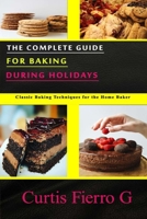 The Complete Guide for Baking during Holidays: Classic Baking Techniques for the Home Baker B09FCKJ1DK Book Cover