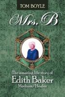 Mrs.B: The Amazing Life Story of Edith Baker Medium/Healer 1477247513 Book Cover