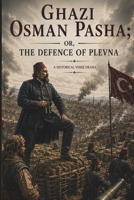 Ghazi Osman Pasha; or, The Defence of Plevna B0H99CGSJK Book Cover