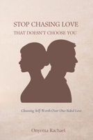 STOP CHASING LOVE THAT DOESN'T CHOOSE YOU: Choosing Self-Worth Over One-Sided Love B0GVDY32MV Book Cover