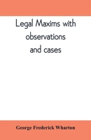 Legal Maxims, With Observations and Cases 9389397448 Book Cover