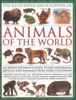 The Illustrated Encyclopedia of Animals of the World: An Expert Reference Guide to 840 Amphibians, Reptiles and Mammals from Every Continent 0754813479 Book Cover