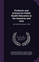 Professor and Activist for Public Health Education in the Americas and Asia: Oral History Transcript / 1994 1022241540 Book Cover