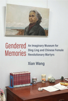Gendered Memories: An Imaginary Museum for Ding Ling and Chinese Female Revolutionary Martyrs (China Understandings Today) 0472077198 Book Cover