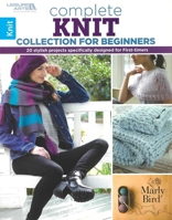 Complete Knit Collection for Beginners - 20 stylish projects specifically designed for First-timers 1464777993 Book Cover