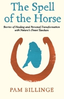 The Spell Of The Horse: Stories of Healing and Personal Transformation with Nature’s Finest Teachers 1838278672 Book Cover