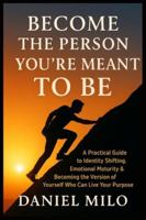 Become the Person You Were Meant to Be: A Practical Guide to Identity Shifting, Emotional Maturity & Becoming the Version of Yourself Who Can Live Your Purpose (THE PURPOSE & POTENTIAL SERIES) B0G4JLHKW6 Book Cover