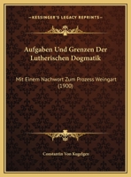 Aufgaben Und Grenzen Der Lutherischen Dogmatik: Mit Einem Nachwort Zum Prozess Weingart 1162274565 Book Cover