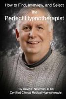 How to Find, Interview, and Select the Perfect Hypnotherapist: The Perfect Hypnotherapist 0615767656 Book Cover