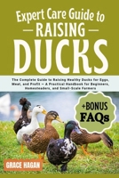 EXPERT CARE GUIDE TO RAISING DUCKS: The Complete Guide To Raising Healthy Ducks For Eggs, Meat, And Profit — A Practical Handbook For Beginners, Homesteaders, And Small-Scale Farmers B0FFGH3RTZ Book Cover