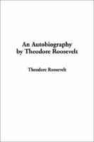 An Autobiography by Theodore Roosevelt 1404335463 Book Cover