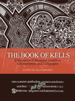 The Book of Kells: A Masterwork Revealed: Creators, Collaboration, and Campaigns 9464261234 Book Cover