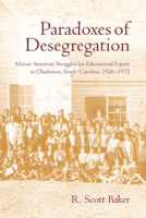 Paradoxes of Desegregation: African American Struggles for Educational Equity in Charleston, South Carolina, 1926-1972 1570036322 Book Cover