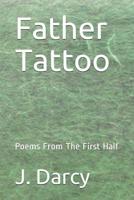 Father Tattoo: Poems From The First Half 1499725582 Book Cover
