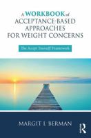 A Workbook of Acceptance-Based Approaches for Weight Concerns: The Accept Yourself! Framework 1138068780 Book Cover