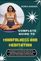 COMPLETE GUIDE TO MINDFULNESS AND MEDITATION: Practical Path To Stress Reduction, Mental Clarity, Emotional Balance, Inner Peace, Self-Awareness, ... And Lasting Personal Transformation B0G7JK7CMX Book Cover