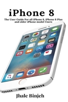 iPhone 8: The User Guide For all iPhone 8, iPhone 8 Plus and older iPhone model Users 1637502397 Book Cover