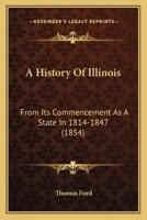 A History of Illinois, From its Commencement as a State in 1814 to 1847: Containing a Full Account of the Black Hawk War, the Rise, Progress, and Fall ... Other Important and Interesing [sic] Events 0252021401 Book Cover