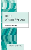 Here, where we are: Pathways 82 - 86 B08MHT193L Book Cover