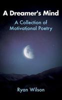 A Dreamer's Mind: A Collection of Motivational Poetry 1729422365 Book Cover