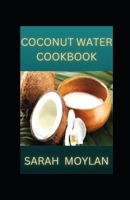 Coconut Water Cookbook: Delicious Coconut Water Recipes B0BL9X4MS5 Book Cover