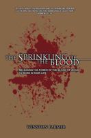 The Sprinkling of The Blood: Releasing the Power of the Blood of Jesus to Work in Your Life 0595414869 Book Cover