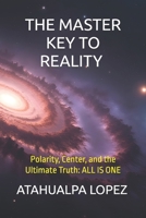 THE MASTER KEY TO REALITY Polarity, Center, and the Ultimate Truth: ALL IS ONE: Polarity, Center, and the Ultimate Truth: ALL IS ONE B0F59KQ4QS Book Cover