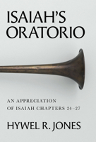 Isaiah's Oratorio: An Appreciation of Isaiah Chapters 24-27 1800405219 Book Cover