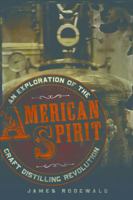 American Spirit: An Exploration of the Craft Distilling Revolution 1454905336 Book Cover