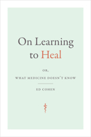 On Learning to Heal: or, What Medicine Doesn't Know 1478019328 Book Cover