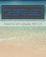 Goal Diggers..... Creating and Finding Your Visions with Goals: The Workbook! 1548540730 Book Cover