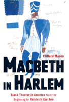 Macbeth in Harlem: Black Theater in America from the Beginning to Raisin in the Sun 1978809999 Book Cover
