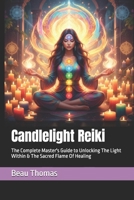 Candlelight Reiki: The Complete Master's Guide to Unlocking The Light Within & The Sacred Flame Of Healing B0GJD3LG41 Book Cover