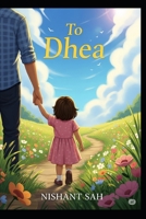 To Dhea: Life Lessons and Reflections for My Daugher B0FBRZKWWB Book Cover