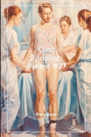 Clinic Discipline: Patient 27 – A Dark ABDL Regression Sex Story of Control, Humiliation & Total Dependence: Diaper Training, Psychological Ownership ... Helpless Regression (ABDL diaper stories) B0F4YZBR5K Book Cover