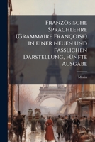 Französische Sprachlehre (Grammaire Françoise) in Einer Neuen Und Fasslichen Darstellung ...: with: Recueil Des Mots Les Plus Nécessaires ... 1148288546 Book Cover