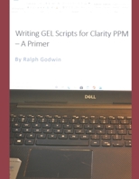 Writing GEL Scripts for Clarity PPM – A Primer B08H9RB2SH Book Cover