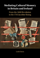 Mediating Cultural Memory in Britain and Ireland: From the 1688 Revolution to the 1745 Jacobite Rising 1009018485 Book Cover