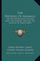 The Feeding Of Animals: For The Production Of Meat, Milk, And Manure, And For The Exercise Of Force 1437167837 Book Cover