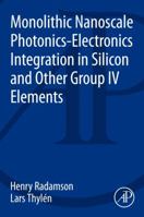 Monolithic Nanoscale Photonics - Electronics Integration in Silicon and Other Group IV Elements 0124199755 Book Cover