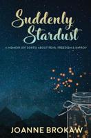 Suddenly Stardust: A Memoir (of Sorts) About Fear, Freedom & Improv 1948679493 Book Cover