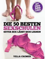 Die 50 besten Sexschulen - guter Sex lässt sich lernen: Erfahrungsberichte über Tantra-Kurse, Tantramassage, Liebesschulen, sexuelle Schamanen, SM-Workshops, Bondage-Sessions und Pickup-Künstler - mit 3732282791 Book Cover