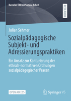 Sozialpädagogische Subjekt- und Adressierungspraktiken: Ein Ansatz zur Konturierung der ethisch-normativen Ordnungen sozialpädagogischer Praxen (Kasseler Edition Soziale Arbeit, 6) (German Edition) 3658466987 Book Cover
