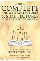 The Complete Knowledge Lectures & Side Lectures of the Golden Dawn (The Complete Golden Dawn Series) 1908705280 Book Cover