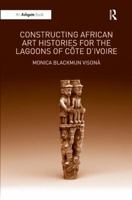 Constructing African Art Histories for the Lagoons of C�te d'Ivoire 1409404404 Book Cover