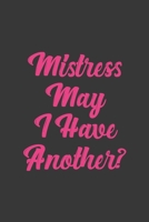 Mistress May I Have Another?: Stiffer Than A Greeting Card: Use Our Novelty Journal To Document Your Sexual Adventures, Fantasies, or Bucket List. Makes a Great Gift For Adults 1697019242 Book Cover