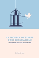 Le Trouble de Stress Post-Traumatique : Le Comprendre Mieux Pour Mieux le Traiter... 1798103249 Book Cover
